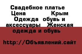 Свадебное платье › Цена ­ 10 000 - Крым Одежда, обувь и аксессуары » Женская одежда и обувь   